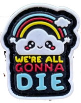 We're All Gonna Die - Velcro Patch